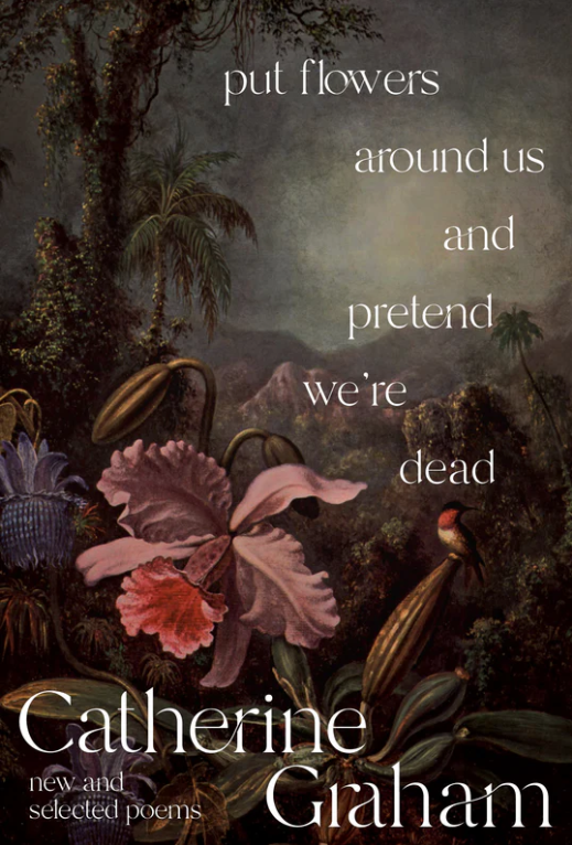 Put Flowers Around Us and Pretend We're Dead (2023) by Catherine Graham